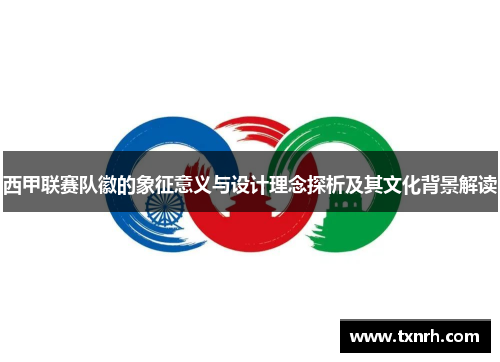西甲联赛队徽的象征意义与设计理念探析及其文化背景解读