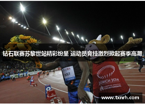 钻石联赛苏黎世站精彩纷呈 运动员竞技激烈掀起赛季高潮