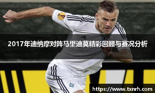 2017年迪纳摩对阵马里迪莫精彩回顾与赛况分析