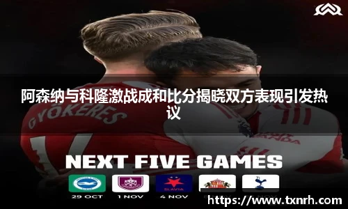 阿森纳与科隆激战成和比分揭晓双方表现引发热议